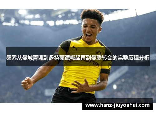 桑乔从曼城青训到多特蒙德崛起再到曼联转会的完整历程分析