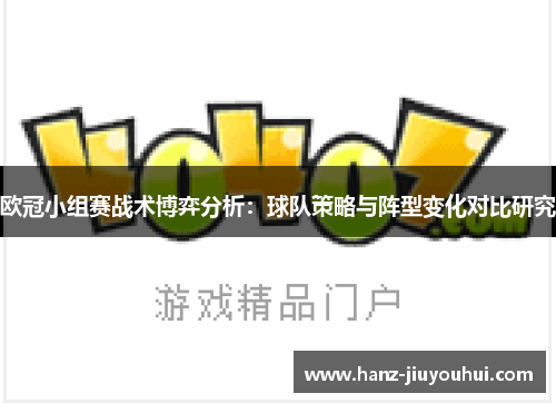 欧冠小组赛战术博弈分析：球队策略与阵型变化对比研究