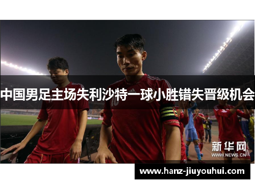 中国男足主场失利沙特一球小胜错失晋级机会