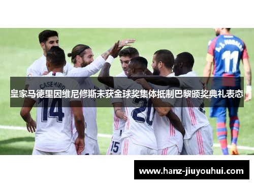 皇家马德里因维尼修斯未获金球奖集体抵制巴黎颁奖典礼表态