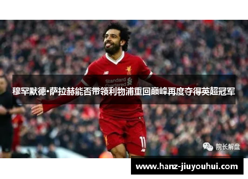 穆罕默德·萨拉赫能否带领利物浦重回巅峰再度夺得英超冠军